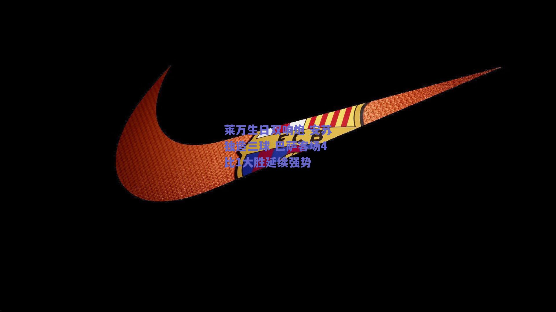 球友体育-莱万生日双响炮 安苏独造三球 巴萨客场4比1大胜延续强势