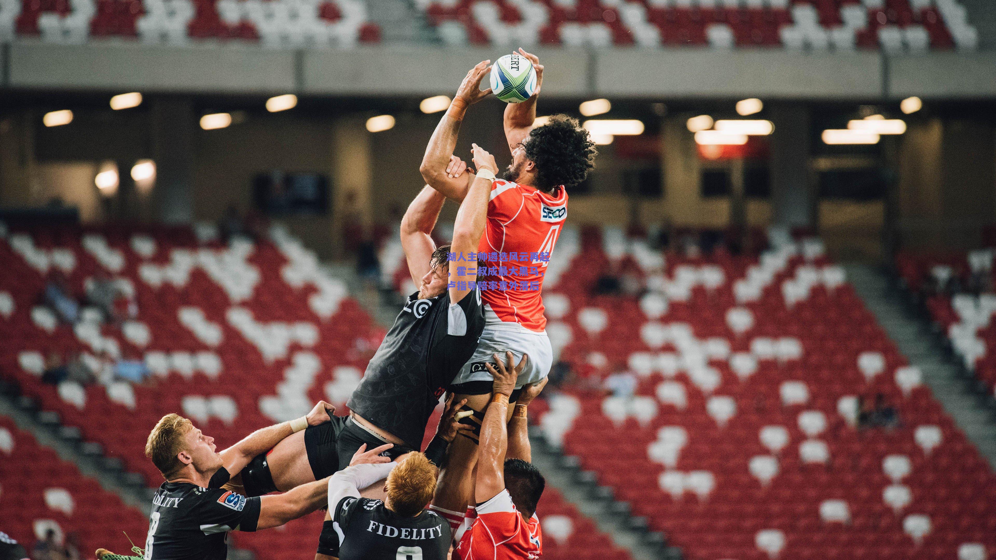 球友直播|湖人主帅遴选风云再起，霍二叔成最大黑马，卢指导赔率意外落后